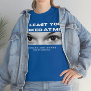 At least you looked at me donate and share Unisex Heavy Cotton Tee