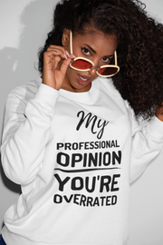 My Professional Opinion, you're overrated Sweatshirt