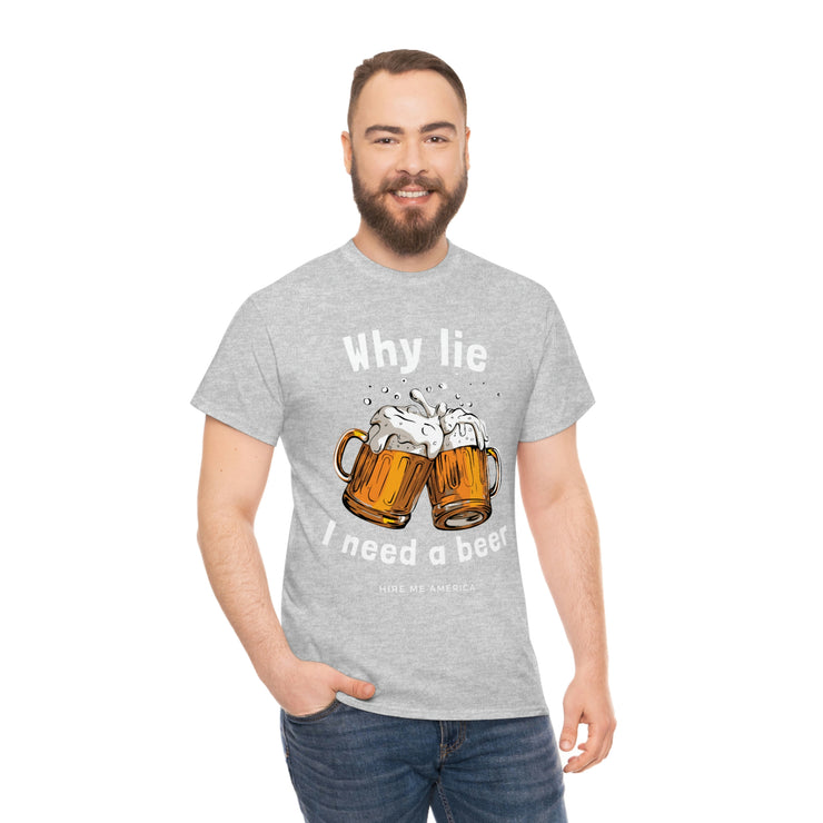 Why lie I need a beer unisex Heavy Cotton Tee