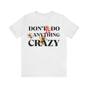 Don't do anything Crazy dogs Unisex Jersey Short Sleeve Tee