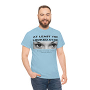 At least you looked at me donate and share Unisex Heavy Cotton Tee