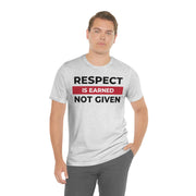 Respect is earned not given unisex Jersey Short Sleeve Tee