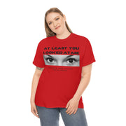 At least you looked at me donate and share Unisex Heavy Cotton Tee