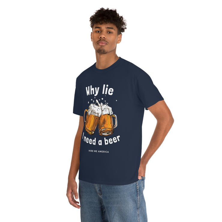 Why lie I need a beer unisex Heavy Cotton Tee