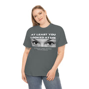 At least you looked at me donate and share Unisex Heavy Cotton Tee