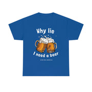 Why lie I need a beer unisex Heavy Cotton Tee