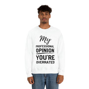 My Professional Opinion, you're overrated Sweatshirt