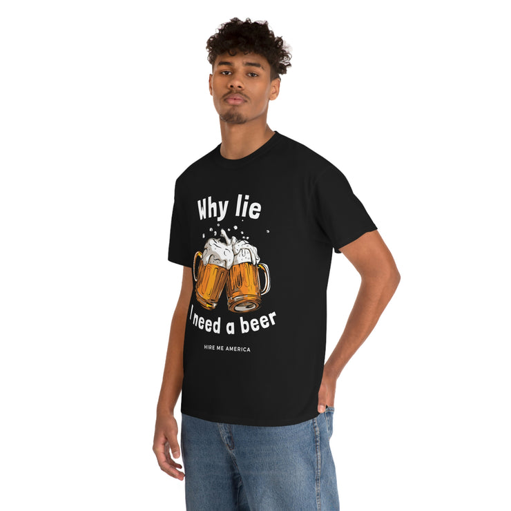 Why lie I need a beer unisex Heavy Cotton Tee