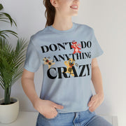 Don't do anything Crazy dogs Unisex Jersey Short Sleeve Tee