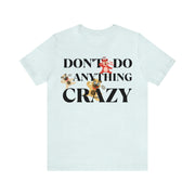 Don't do anything Crazy dogs Unisex Jersey Short Sleeve Tee