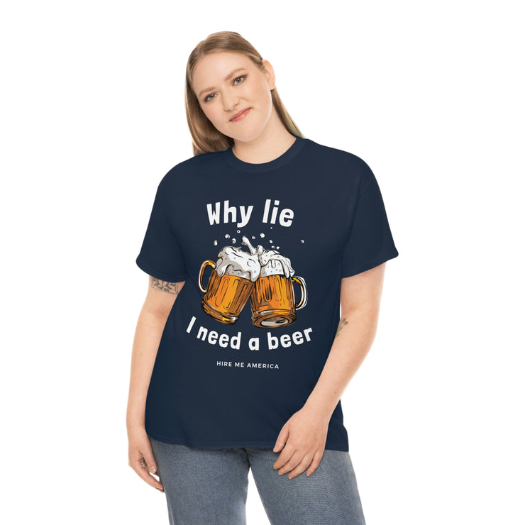 Why lie I need a beer unisex Heavy Cotton Tee