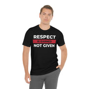 Respect is earned not given unisex Jersey Short Sleeve Tee