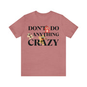 Don't do anything Crazy dogs Unisex Jersey Short Sleeve Tee