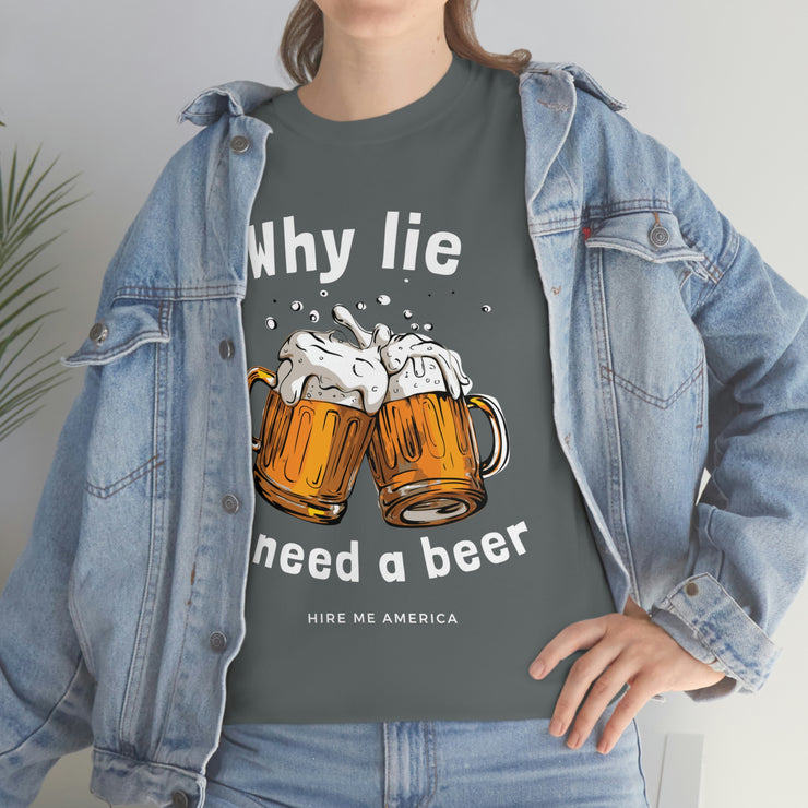 Why lie I need a beer unisex Heavy Cotton Tee