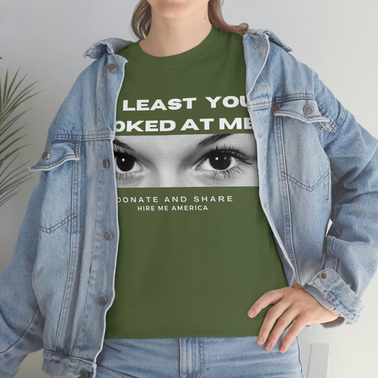 At least you looked at me donate and share Unisex Heavy Cotton Tee