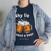 Why lie I need a beer unisex Heavy Cotton Tee