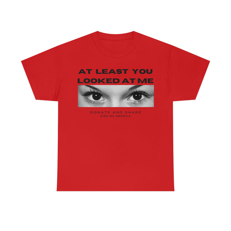 At least you looked at me donate and share Unisex Heavy Cotton Tee