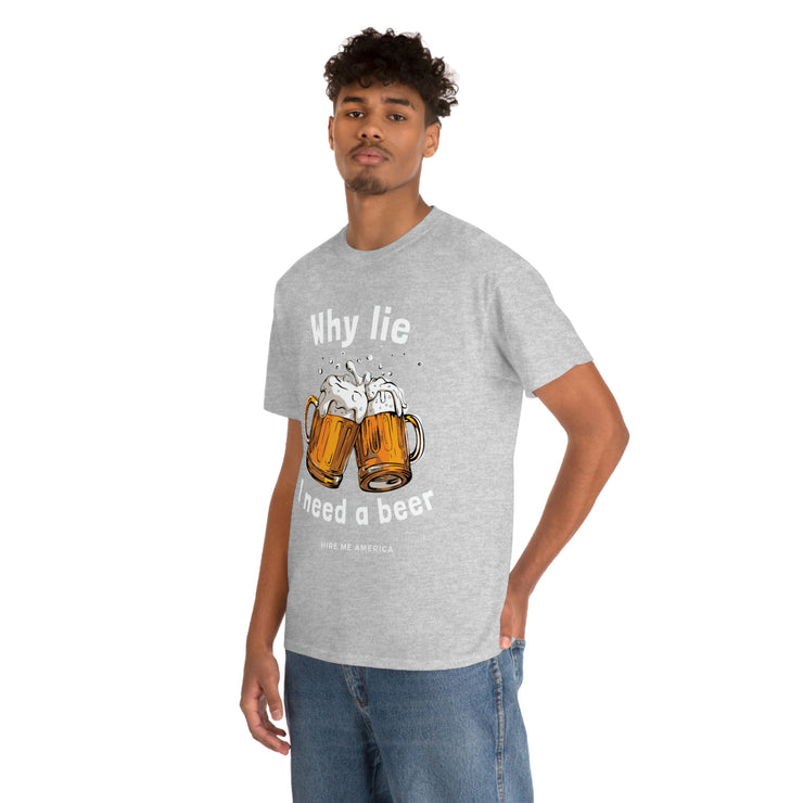 Why lie I need a beer unisex Heavy Cotton Tee