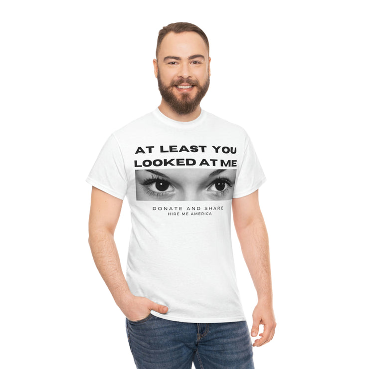 At least you looked at me donate and share Unisex Heavy Cotton Tee