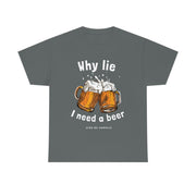 Why lie I need a beer unisex Heavy Cotton Tee