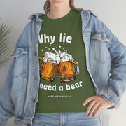 Why lie I need a beer unisex Heavy Cotton Tee