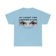 At least you looked at me donate and share Unisex Heavy Cotton Tee