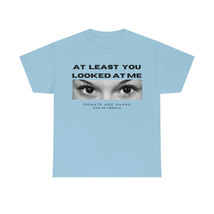 At least you looked at me donate and share Unisex Heavy Cotton Tee