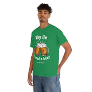 Why lie I need a beer unisex Heavy Cotton Tee