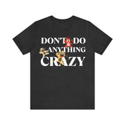 Don't do anything Crazy dogs Unisex Jersey Short Sleeve Tee