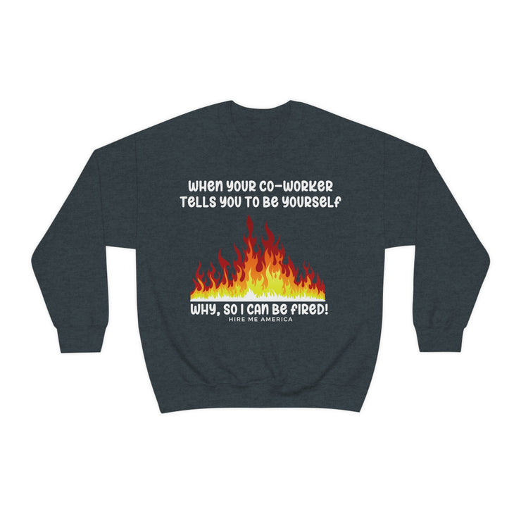 When your co-worker tells you to be yourself, why so you can be fired unisex Heavy Blend™ Crewneck Sweatshirt