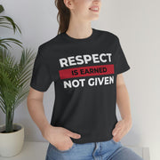 Respect is earned not given unisex Jersey Short Sleeve Tee