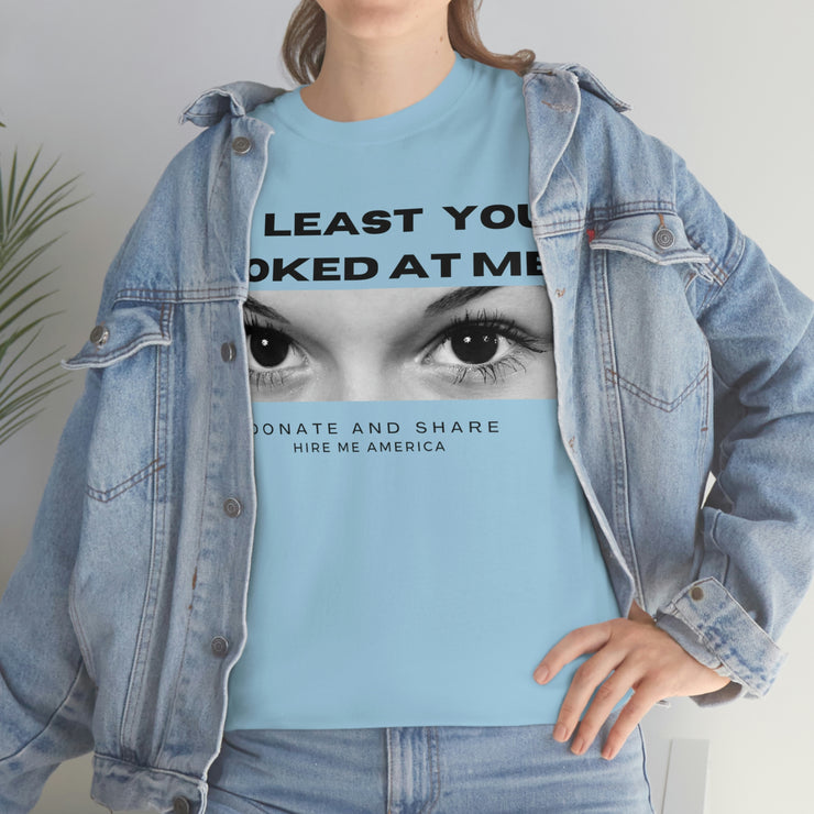 At least you looked at me donate and share Unisex Heavy Cotton Tee