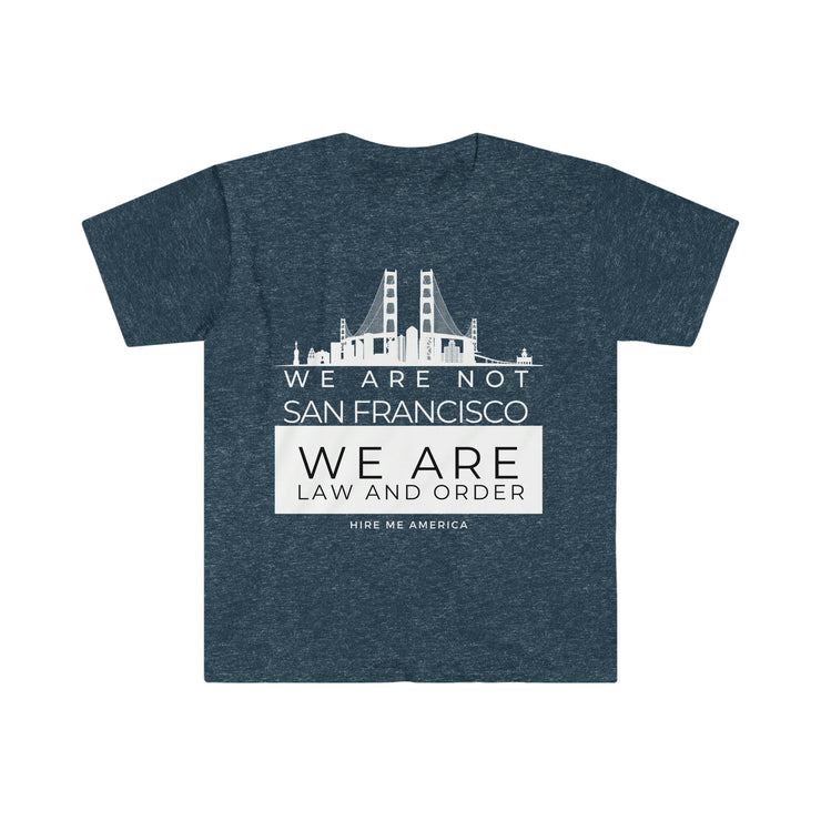 We are not San Francisco We are law and order unisex Softstyle T-Shirt