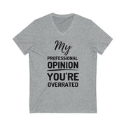 My professional opinion You're overrated Unisex Jersey Short Sleeve V-Neck T-shirt