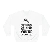 My Professional Opinion, you're overrated Sweatshirt