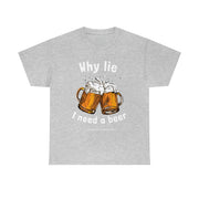 Why lie I need a beer unisex Heavy Cotton Tee